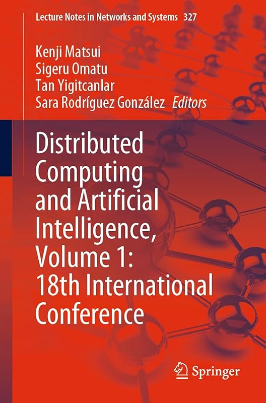 Distributed Computing and Artificial Intelligence, Volume 1: 18th International Conference (Lecture Notes in Networks and Systems Book 327) by Kenji Matsui