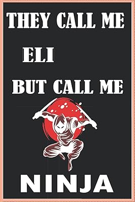 They Call Me ELI But Call Me Ninja Personalized Name ninja notebok made for ninja fans gift with ELI name Birthday Gift For ELI: the best personalized gift for ELI gift for ELI