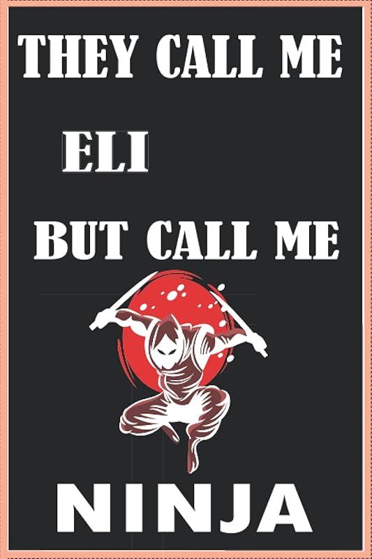 They Call Me ELI But Call Me Ninja Personalized Name ninja notebok made for ninja fans gift with ELI name Birthday Gift For ELI: the best personalized gift for ELI gift for ELI by personlzr They Call Me ELI But Call Me Ninja nem