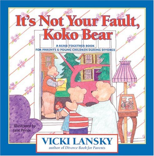 It's Not Your Fault, Koko Bear: A Read-Together Book for Parents and Young Children During Divorce (Lansky, Vicki) by Vicki Lansky