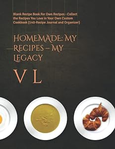 HOMEMADE: My Recipes – My Legacy: Blank Recipe Book For Own Recipes - Collect the Recipes You Love in Your Own Custom Cookbook (140-Recipe Journal and Organizer) by V L