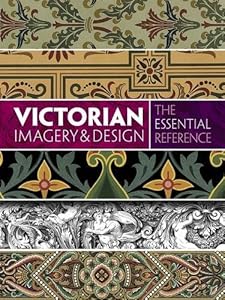 Victorian Imagery and Design: The Essential Reference