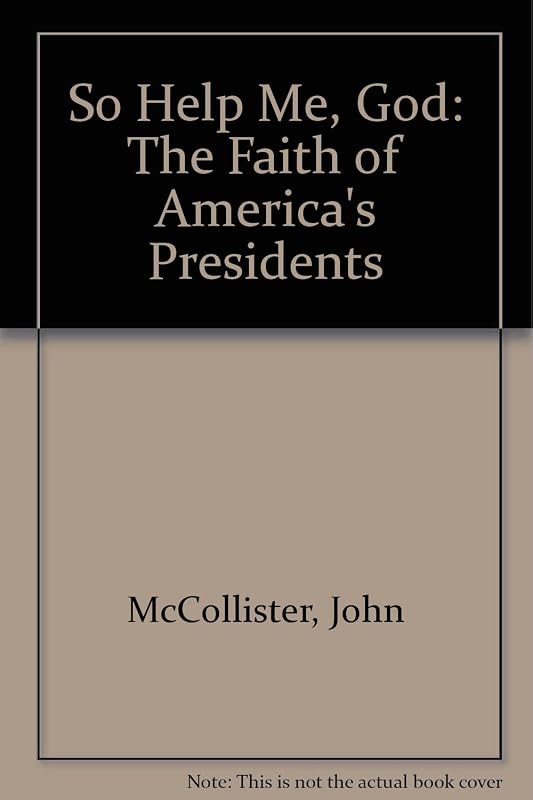 So Help Me, God: The Faith of America's Presidents by John McCollister