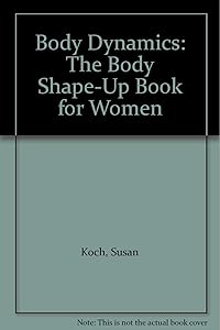 Body Dynamics: The Body Shape-Up Book for Women by Susan Koch