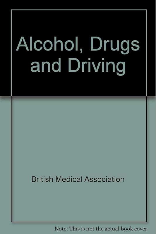 Alcohol, Drugs and Driving by British Medical Association