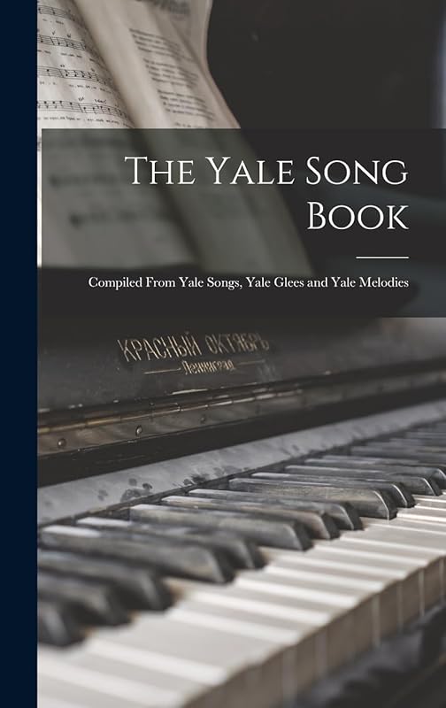The Yale Song Book: Compiled From Yale Songs, Yale Glees and Yale Melodies by Anonymous