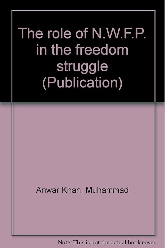 The role of N.W.F.P. in the freedom struggle (Publication) by Muhammad Anwar Khan