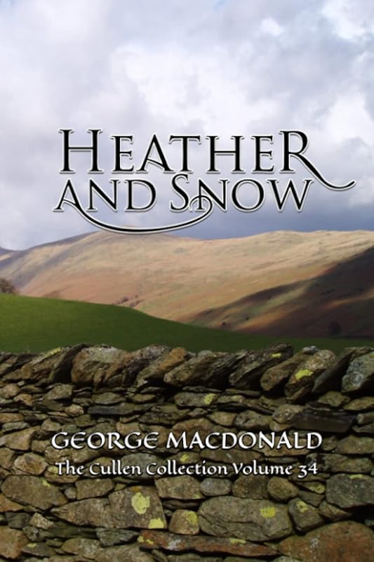 Heather and Snow: The Cullen Collection Volume 34 by George MacDonald