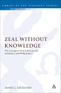 Zeal Without Knowledge: The Concept of Zeal in Romans 10, Galatians 1, and Phlippians 3 (The Library of New Testament Studies) (Volume 472) by Dane C. Ortlund