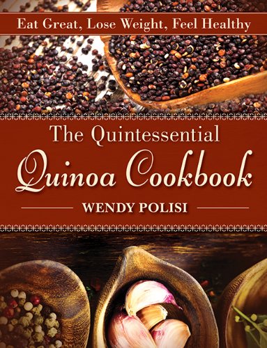 The Quintessential Quinoa Cookbook: Eat Great, Lose Weight, Feel Healthy by Wendy Polisi