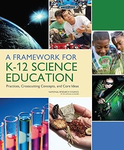A Framework for K-12 Science Education: Practices, Crosscutting Concepts, and Core Ideas by National Research Council