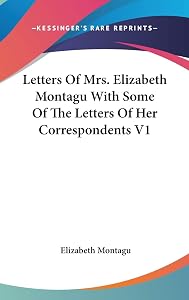 Letters Of Mrs. Elizabeth Montagu With Some Of The Letters Of Her Correspondents V1 by Elizabeth Montagu