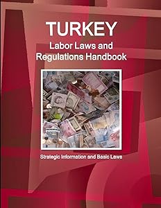 Turkey Labor Laws and Regulations Handbook: Strategic Information and Basic Laws by AA IBP
