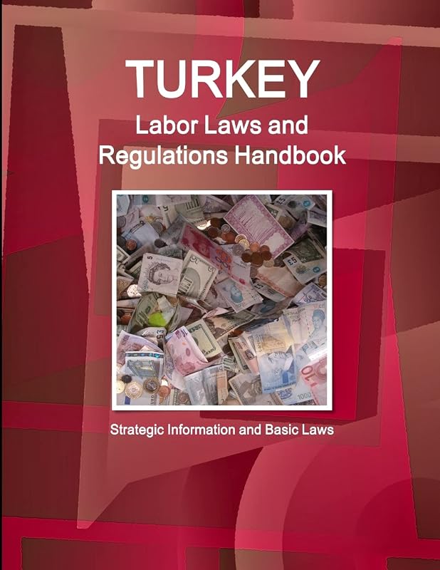 Turkey Labor Laws and Regulations Handbook: Strategic Information and Basic Laws by AA IBP
