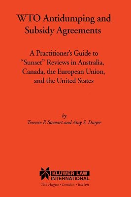 WTO Antidumping and Subsidy Agreements:A Practitioner's Guide to "Sunset" Reviews in Australia, Canada, the European Union, and the United States