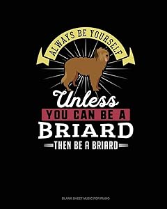 Always Be Yourself Unless You Can Be A Briard Then Be A Briard: Blank Sheet Music for Piano