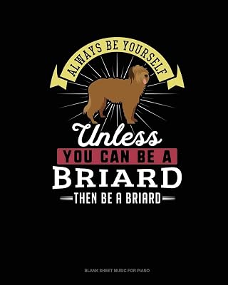 Always Be Yourself Unless You Can Be A Briard Then Be A Briard: Blank Sheet Music for Piano