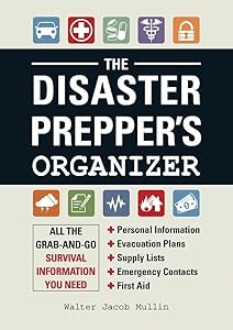 The Disaster Prepper's Organizer: All the Grab-and-Go Survival Information You Need by Walter Jacob Mullin
