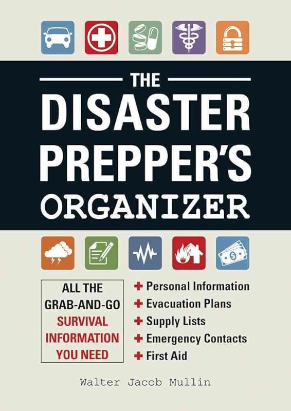 The Disaster Prepper's Organizer: All the Grab-and-Go Survival Information You Need by Walter Jacob Mullin