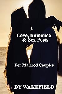 Love, Romance & Sex Posts: For Married Couples by Dy Wakefield