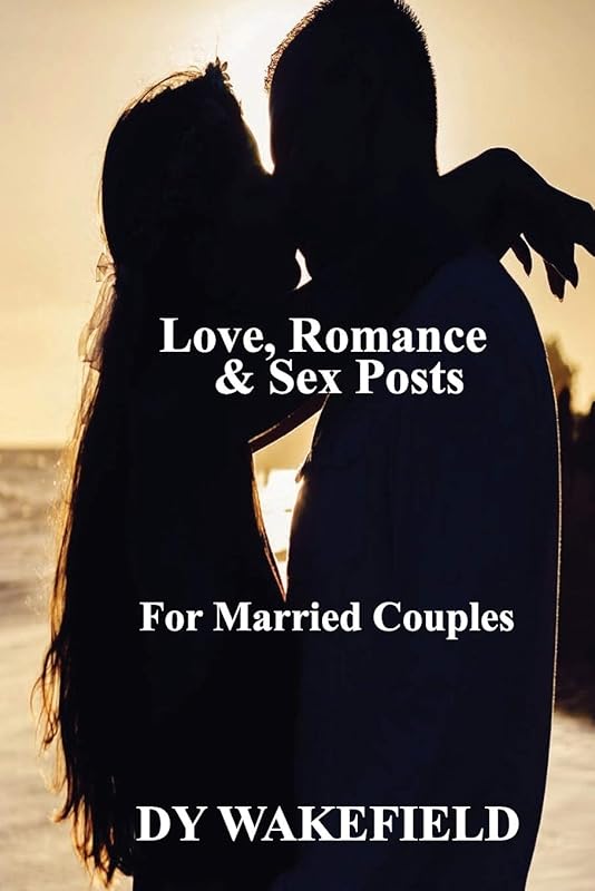 Love, Romance & Sex Posts: For Married Couples by Dy Wakefield