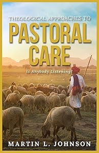 Theological Approaches to Pastoral Care: Is Anybody Listening? by Martin L Johnson