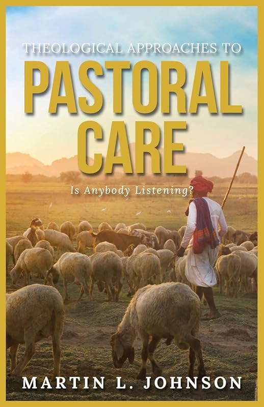 Theological Approaches to Pastoral Care: Is Anybody Listening? by Martin L Johnson