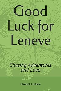 Good Luck for Leneve: Chasing Adventures and Love by Elizabeth Leatham
