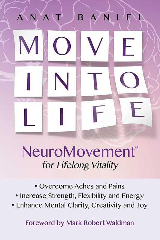 Move Into Life: NeuroMovement for Lifelong Vitality by Anat Baniel