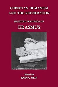 Christian Humanism and the Reformation: Selected Writings of Erasmus by John C. Olin