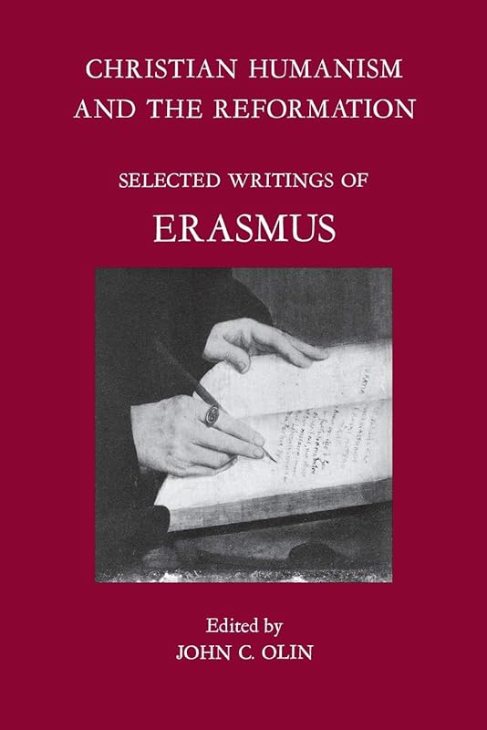 Christian Humanism and the Reformation: Selected Writings of Erasmus by John C. Olin