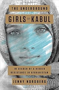 The Underground Girls of Kabul: In Search of a Hidden Resistance in Afghanistan