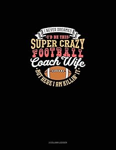 I Never Dreamed I'd Be This Super Crazy Football Coach Wife But I Here I Am Killin' It: 3 Column Ledger