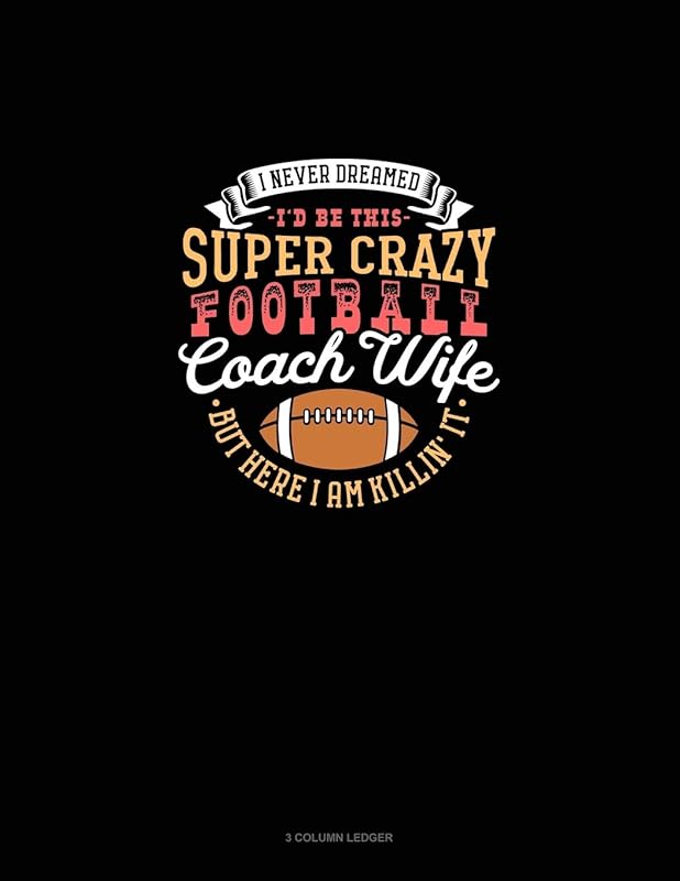 I Never Dreamed I'd Be This Super Crazy Football Coach Wife But I Here I Am Killin' It: 3 Column Ledger by Greenyx Publishing