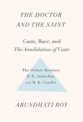 The Doctor and the Saint: Caste, Race, and Annihilation of Caste, the Debate Between B.R. Ambedkar and M.K. Gandhi