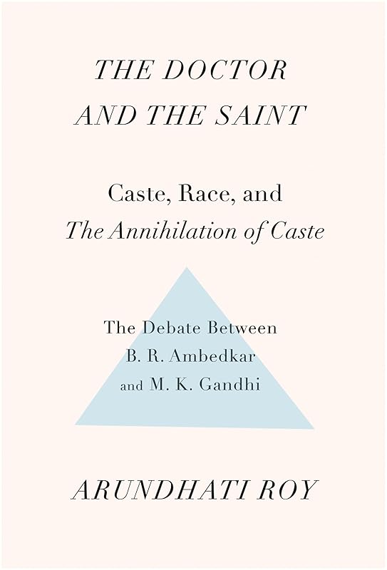 The Doctor and the Saint: Caste, Race, and Annihilation of Caste, the Debate Between B.R. Ambedkar and M.K. Gandhi by Arundhati Roy