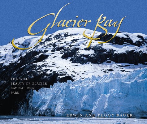 Glacier Bay: The Wild Beauty of Glacier Bay National Park by Erwin Bauer