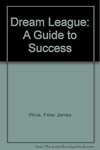 Dream League: A Guide to Success by Peter James Wroe