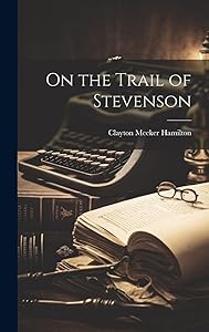 On the Trail of Stevenson by Clayton Hamilton