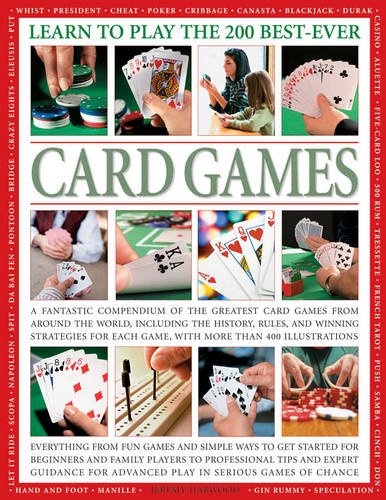 Learn to Play the 200 Best-ever Card Games: a Fantastic Compendium of the Greatest Card Games from Around the World, Including History, Rules, and ... Each Game, with More Than 400 Illustrations by Jeremy Harwood
