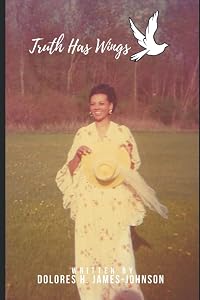 Truth Has Wings by Dolores H. James-Johnson