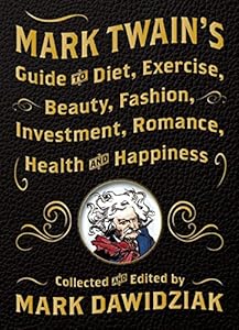 Mark Twain's Guide to Diet, Exercise, Beauty, Fashion, Investment, Romance, Health and Happiness by Mark Dawidziak