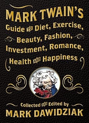 Mark Twain's Guide to Diet, Exercise, Beauty, Fashion, Investment, Romance, Health and Happiness