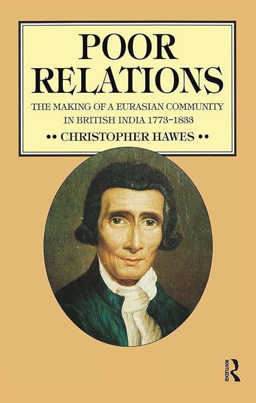 Poor Relations: The Making of a Eurasian Community in British India, 1773-1833 by Christopher J. Hawes