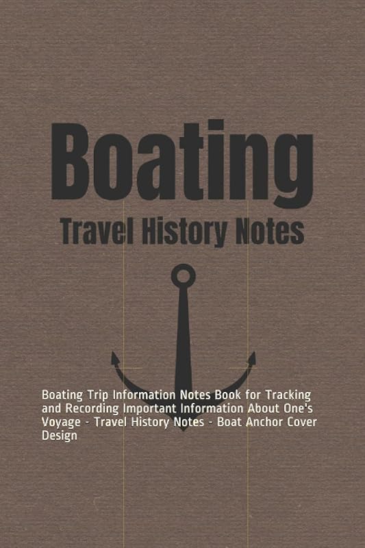 Boating: Boating Trip Information Notes Book for Tracking and Recording Important Information About One's Voyage - Travel History Notes - Boat Anchor Cover Design by Tommy Khan
