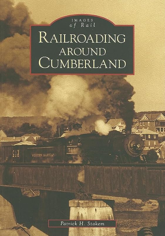 Railroading Around Cumberland (Images of Rail: Maryland) by Patrick Stakem