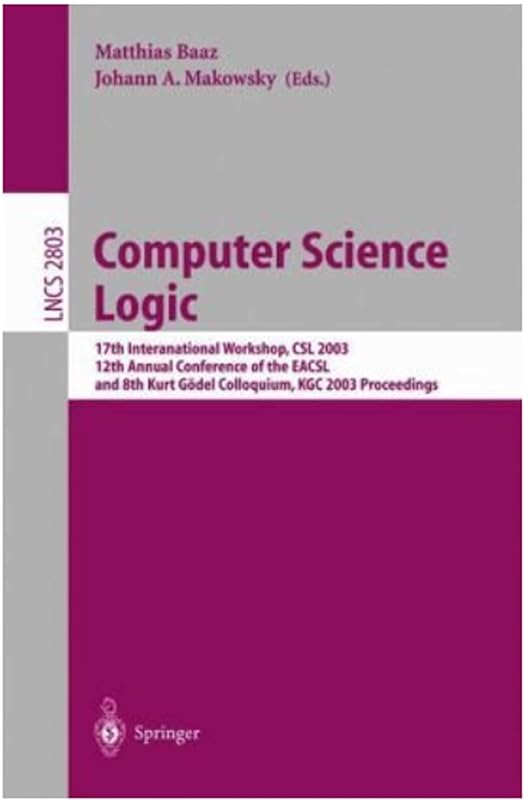 Computer Science Logic: 17th International Workshop CSL 2003, 12th Annual Conference of the EACSL, 8th Kurt Gödel Colloquium, KGC 2003, Vienna, Austria, August 25-30, 2003. Proceedings by Parosh Aziz Abdulla