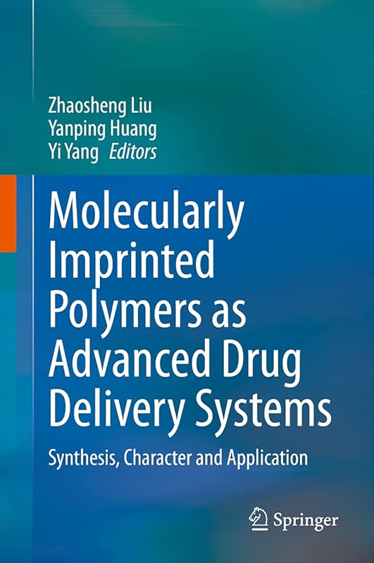 Molecularly Imprinted Polymers as Advanced Drug Delivery Systems: Synthesis, Character and Application by Zhaosheng Liu