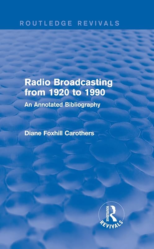 Routledge Revivals: Radio Broadcasting from 1920 to 1990 (1991): An Annotated Bibliography by Diane Foxhill Carothers
