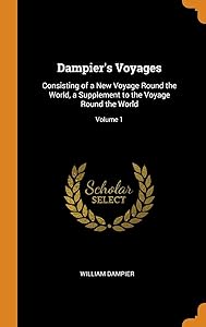 Dampier's Voyages: Consisting of a New Voyage Round the World, a Supplement to the Voyage Round the World; Volume 1